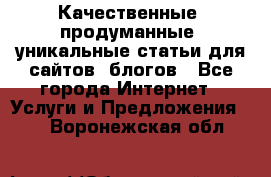 Качественные, продуманные, уникальные статьи для сайтов, блогов - Все города Интернет » Услуги и Предложения   . Воронежская обл.